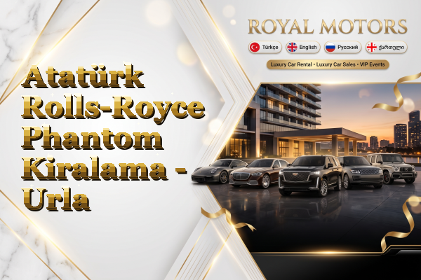 Atatürk Rolls-Royce Phantom Kiralama - Urla