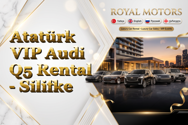 Atatürk VIP Audi Q5 Rental - Silifke