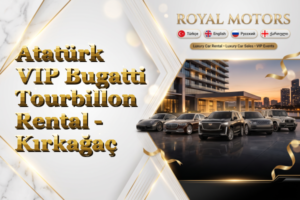 Atatürk VIP Bugatti Tourbillon Rental - Kırkağaç