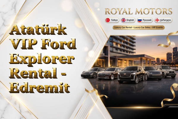 Atatürk VIP Ford Explorer Rental - Edremit