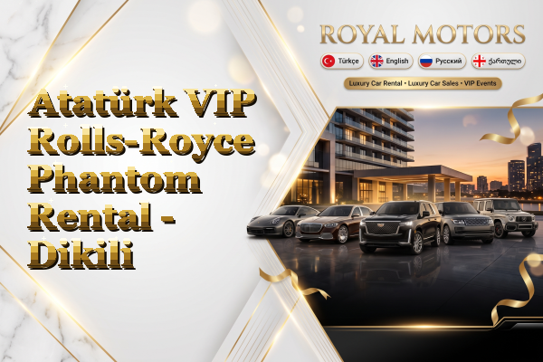 Atatürk VIP Rolls-Royce Phantom Rental - Dikili
