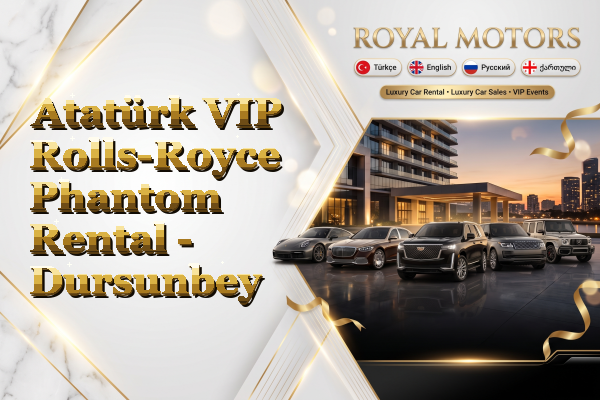 Atatürk VIP Rolls-Royce Phantom Rental - Dursunbey