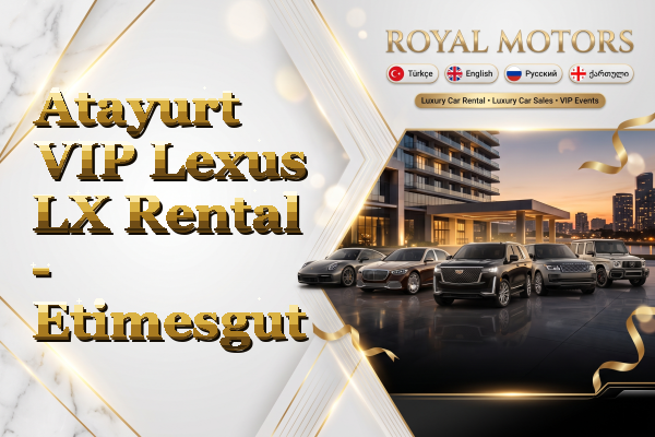 Atayurt VIP Lexus LX Rental - Etimesgut