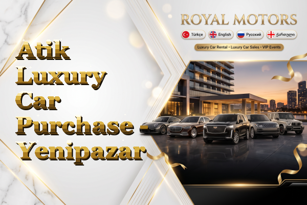 Atik Luxury Car Purchase - Yenipazar
