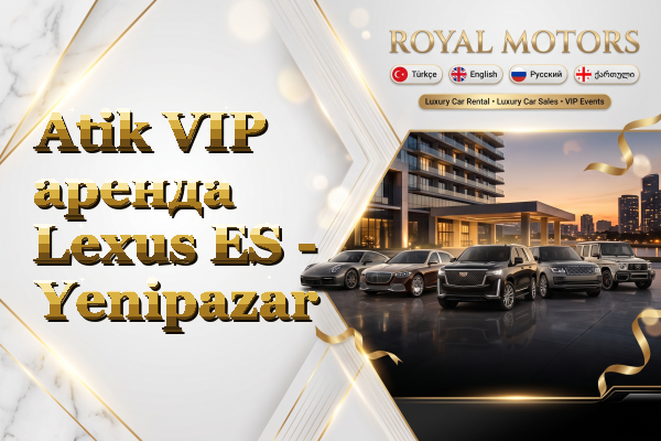 Atik VIP аренда Lexus ES - Yenipazar