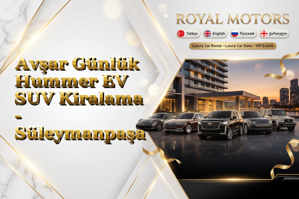 Avşar Günlük Hummer EV SUV Kiralama - Süleymanpaşa