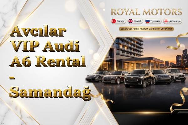 Avcılar VIP Audi A6 Rental - Samandağ