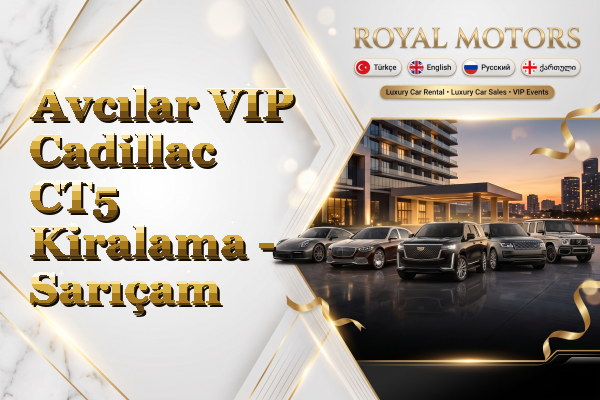 Avcılar VIP Cadillac CT5 Kiralama - Sarıçam