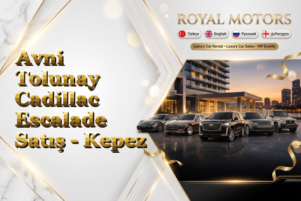 Avni Tolunay Cadillac Escalade Satış - Kepez