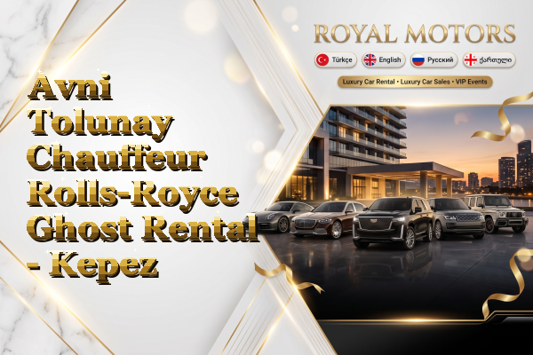 Avni Tolunay Chauffeur Rolls-Royce Ghost Rental - Kepez