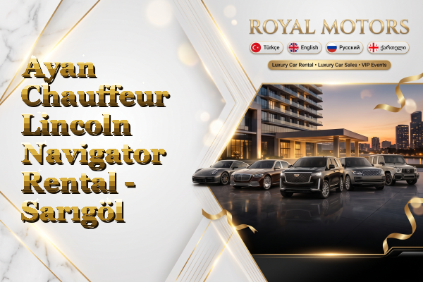 Ayan Chauffeur Lincoln Navigator Rental - Sarıgöl