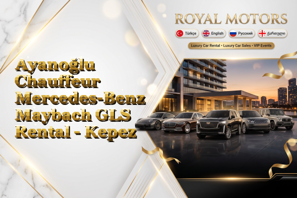 Ayanoğlu Chauffeur Mercedes-Benz Maybach GLS Rental - Kepez