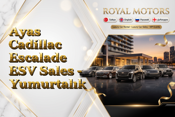 Ayas Cadillac Escalade ESV Sales - Yumurtalık
