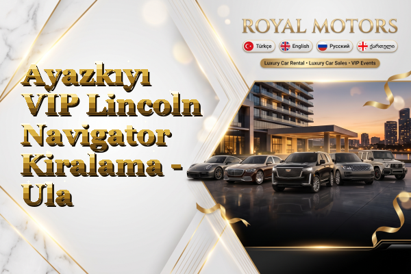 Ayazkıyı VIP Lincoln Navigator Kiralama - Ula