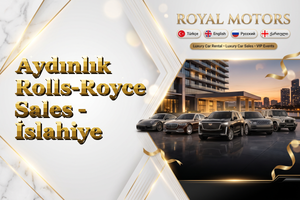 Aydınlık Rolls-Royce Sales - İslahiye