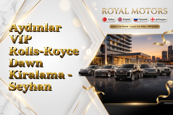 Aydınlar VIP Rolls-Royce Dawn Kiralama - Seyhan