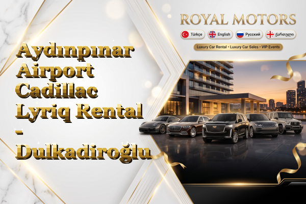 Aydınpınar Airport Cadillac Lyriq Rental - Dulkadiroğlu