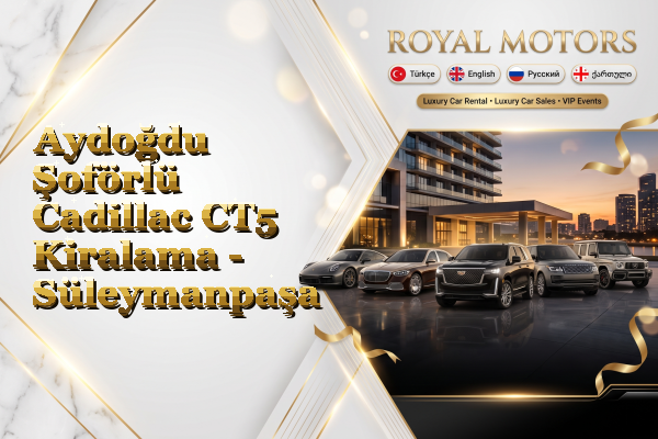 Aydoğdu Şoförlü Cadillac CT5 Kiralama - Süleymanpaşa