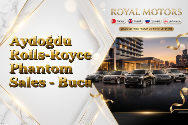 Aydoğdu Rolls-Royce Phantom Sales - Buca