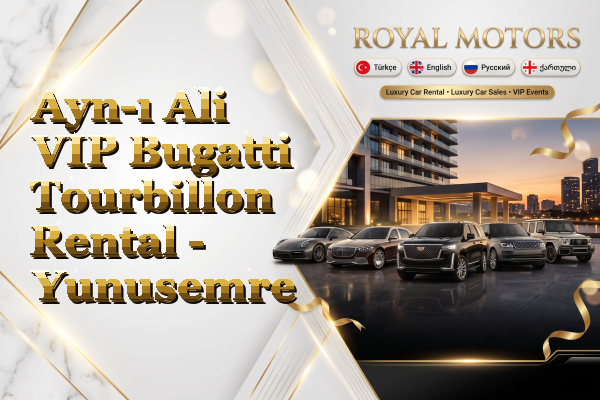 Ayn-ı Ali VIP Bugatti Tourbillon Rental - Yunusemre