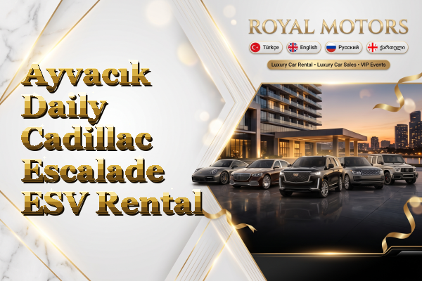 Ayvacık Daily Cadillac Escalade ESV Rental