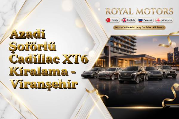 Azadi Şoförlü Cadillac XT6 Kiralama - Viranşehir