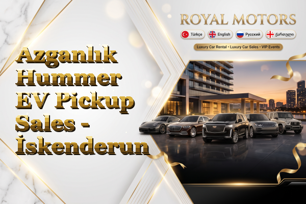 Azganlık Hummer EV Pickup Sales - İskenderun