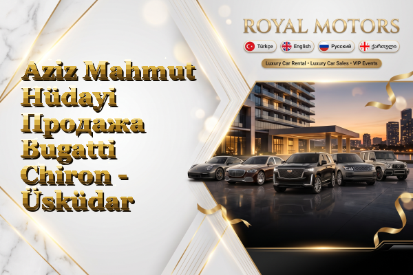 Aziz Mahmut Hüdayi Продажа Bugatti Chiron - Üsküdar