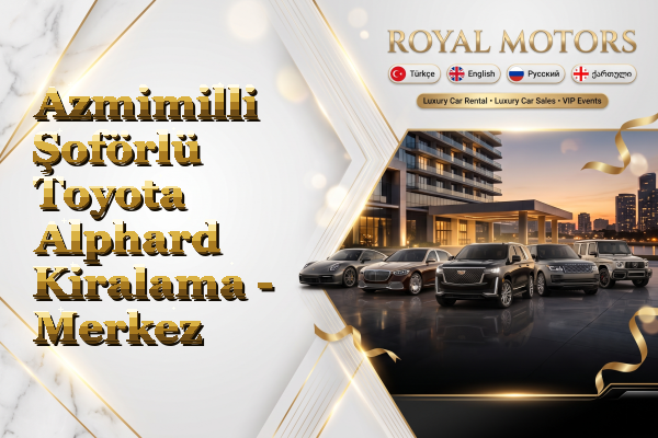 Azmimilli Şoförlü Toyota Alphard Kiralama - Merkez