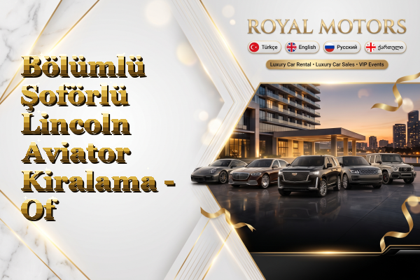 Bölümlü Şoförlü Lincoln Aviator Kiralama - Of