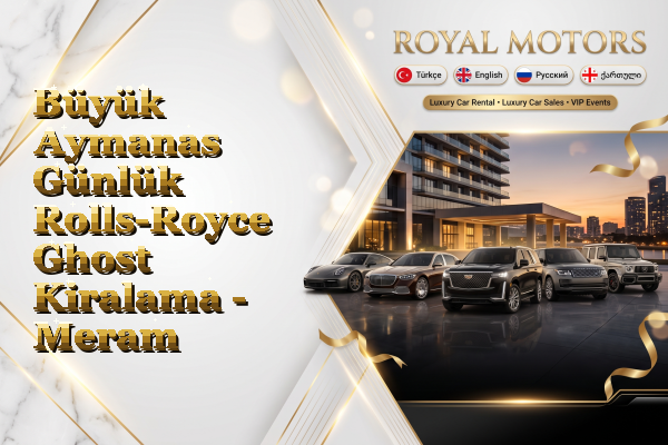 Büyük Aymanas Günlük Rolls-Royce Ghost Kiralama - Meram