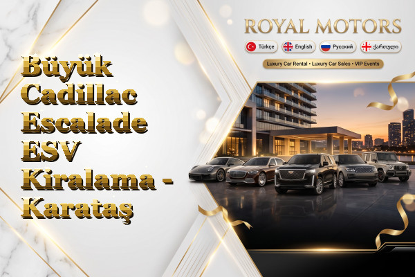 Büyük Cadillac Escalade ESV Kiralama - Karataş