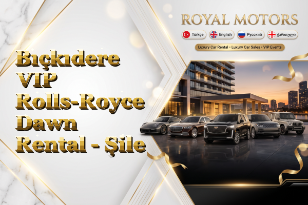 Bıçkıdere VIP Rolls-Royce Dawn Rental - Şile