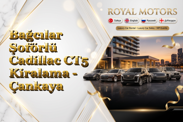 Bağcılar Şoförlü Cadillac CT5 Kiralama - Çankaya