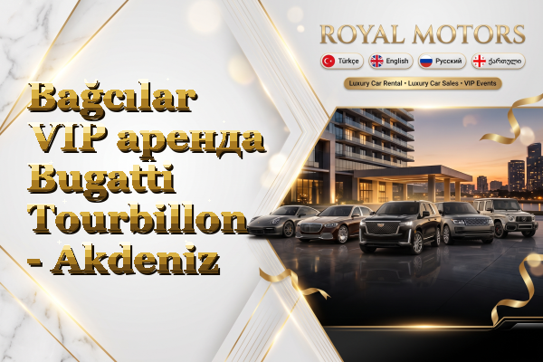 Bağcılar VIP аренда Bugatti Tourbillon - Akdeniz