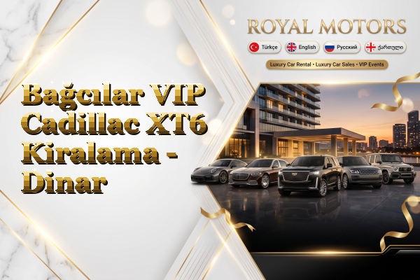 Bağcılar VIP Cadillac XT6 Kiralama - Dinar