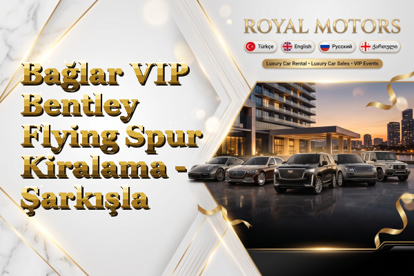 Bağlar VIP Bentley Flying Spur Kiralama - Şarkışla