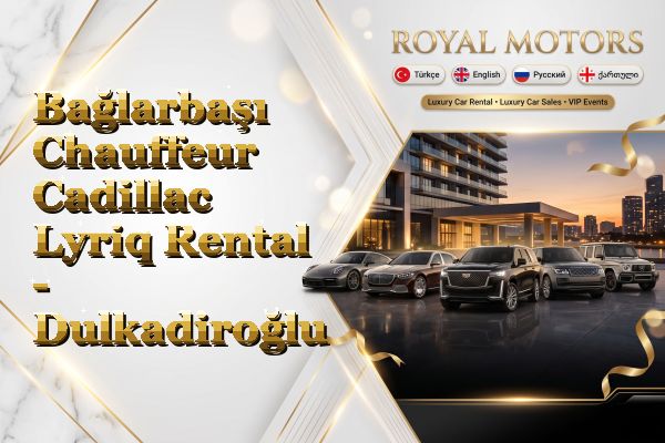Bağlarbaşı Chauffeur Cadillac Lyriq Rental - Dulkadiroğlu