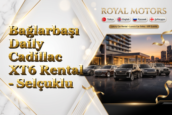 Bağlarbaşı Daily Cadillac XT6 Rental - Selçuklu
