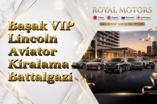Başak VIP Lincoln Aviator Kiralama - Battalgazi