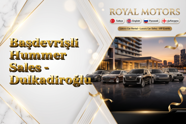 Başdevrişli Hummer Sales - Dulkadiroğlu