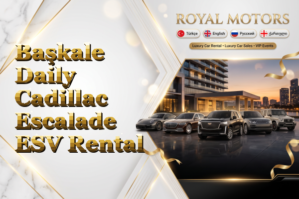 Başkale Daily Cadillac Escalade ESV Rental