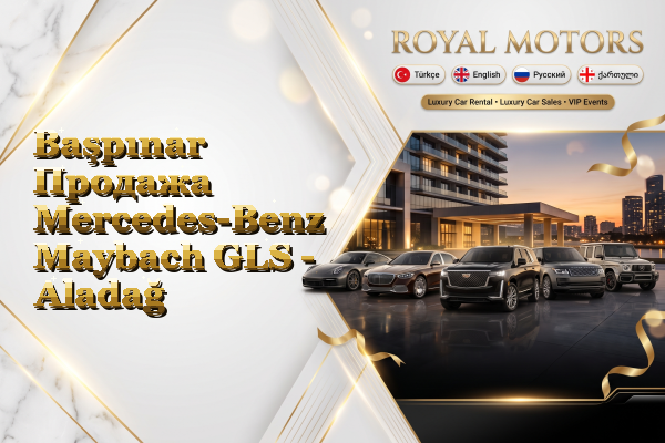 Başpınar Продажа Mercedes-Benz Maybach GLS - Aladağ