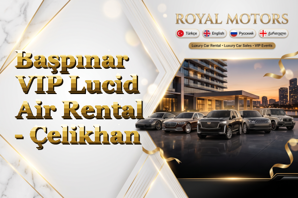 Başpınar VIP Lucid Air Rental - Çelikhan