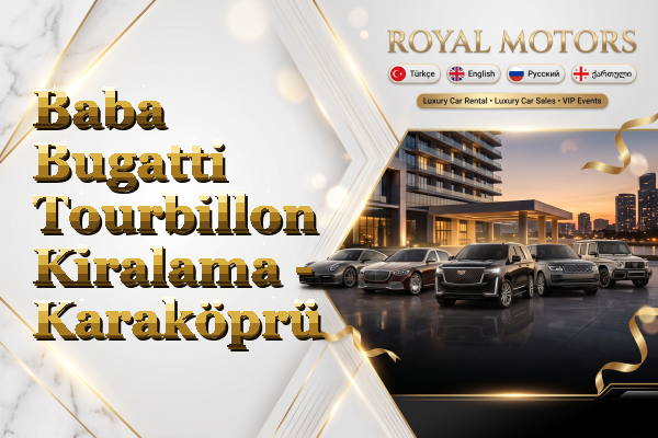 Baba Bugatti Tourbillon Kiralama - Karaköprü