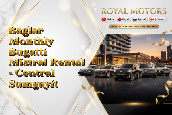 Baglar Monthly Bugatti Mistral Rental - Central Sumgayit