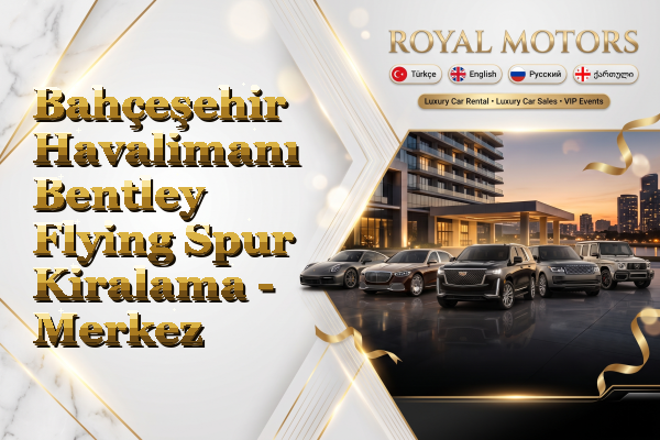 Bahçeşehir Havalimanı Bentley Flying Spur Kiralama - Merkez