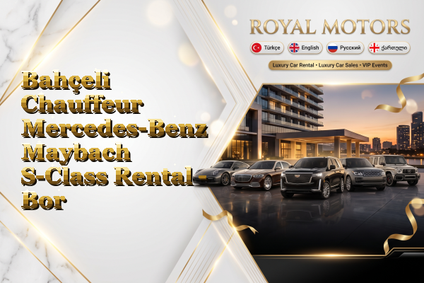 Bahçeli Chauffeur Mercedes-Benz Maybach S-Class Rental - Bor