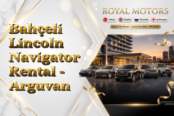 Bahçeli Lincoln Navigator Rental - Arguvan