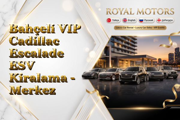 Bahçeli VIP Cadillac Escalade ESV Kiralama - Merkez